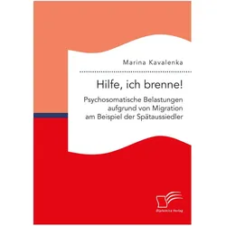 Hilfe, ich brenne! Psychosomatische Belastungen aufgrund von Migration am Beispiel der Spätaussiedle, Fachbücher von Marina Kavalenka