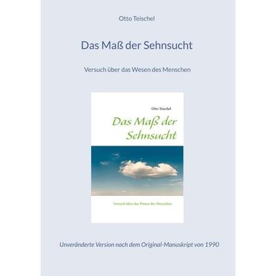 Das Maß der Sehnsucht, Gebundene Ausgabe von Otto Teischel, BoD – Books on Demand, 978-3-8311-3466-3