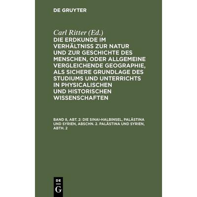 Die Sinai-Halbinsel, Palästina und Syrien, Abschn. 2. Palästina und Syrien, Abth. 2, Gebundene Ausgabe von Carl Ritter, De Gruyter, 978-3-11-105687-6