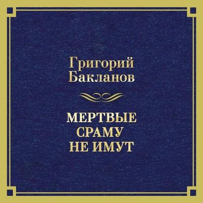 Mertvye sramu ne imut. I togda prihodyat marodery. Moy general - Grigoriy Baklanov, Audio, 9785389301030