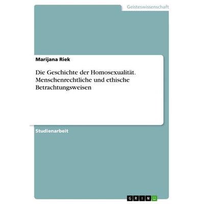 Die Geschichte der Homosexualität. Menschenrechtliche und ethische Betrachtungsweisen, Taschenbuch von Marijana Riek, GRIN, 978-3-668-49775-7