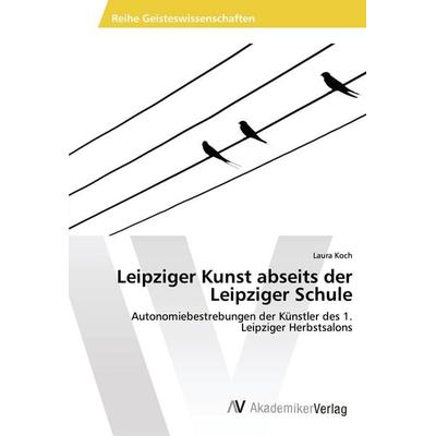 Leipziger Kunst abseits der Leipziger Schule, Taschenbuch von Laura Koch, AV Akademikerverlag, 978-620-2-20935-9