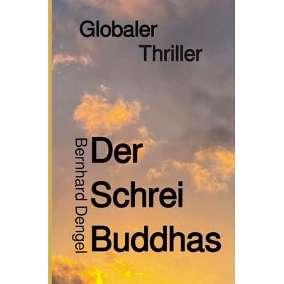 Der Schrei Buddhas, Taschenbuch von Bernhard Dengel, Epubli, 978-3-8190-2145-9