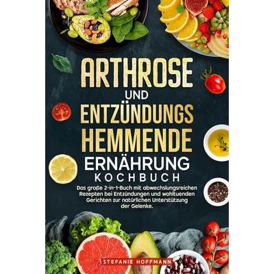 Arthrose und Entzündungshemmende Ernährung Kochbuch, Gebundene Ausgabe von Stefanie Hoffmann, Tolino media, 978-3-8194-3578-2