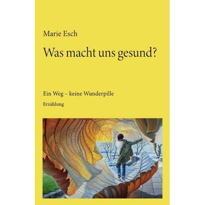 Was macht uns gesund?, Taschenbuch von Marie Esch, Epubli, 978-3-8197-8808-6