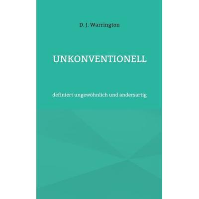 Unkonventionell, Taschenbuch von D. J. Warrington, BoD – Books on Demand, 978-3-696-79691-4