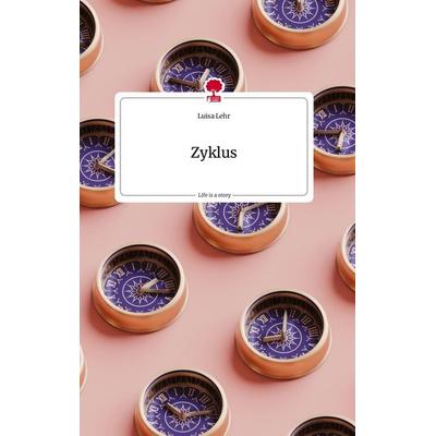 Zyklus. Life is a Story - story.one, Gebundene Ausgabe von Luisa Lehr, Story.one publishing, 978-3-7108-1217-0