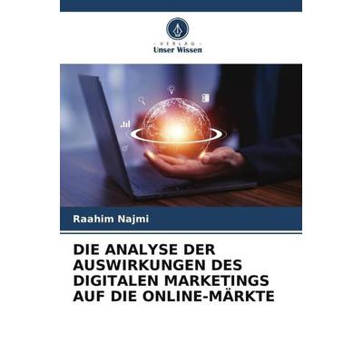 Die Analyse der Auswirkungen des Digitalen Marketings Auf die Online-Märkte, Taschenbuch von Raahim Najmi, Verlag Unser Wissen, 978-620-5-74695-0