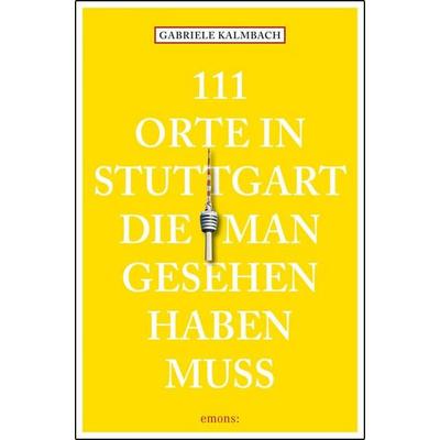 111 Orte in Stuttgart, die man gesehen haben muss, Taschenbuch von Gabriele Kalmbach, Emons Verlag