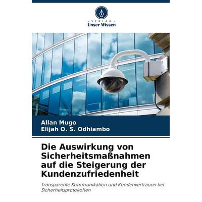 Die Auswirkung von Sicherheitsmaßnahmen auf die Steigerung der Kundenzufriedenheit, Taschenbuch von Allan Mugo,Elijah O. S. Odhiambo, Verlag Unser