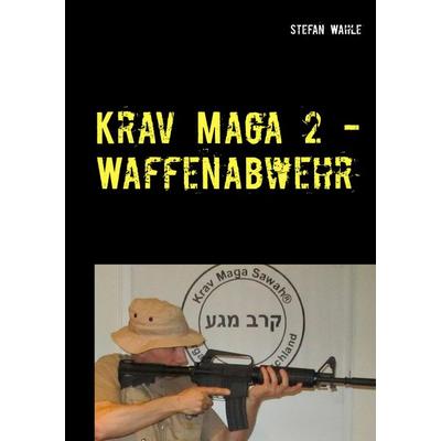 Krav Maga 2 - Waffenabwehr, Taschenbuch von Stefan Wahle, BoD – Books on Demand, 978-3-7392-1873-1