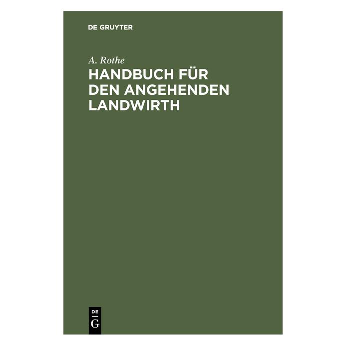 De Gruyter Rothe:Handbuch für den angehenden Landw (Deutsch, Hardcover, A. Rothe, August Rothe) (67773715)