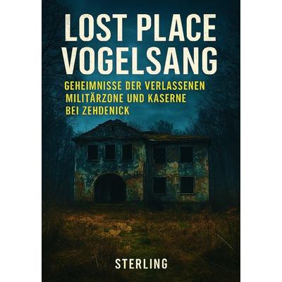 Lost Place Vogelsang I Geheimnisse der verlassenen Militärzone und Kaserne bei Zehdenick, Taschenbuch von Viktor Sterling, Epubli, 978-3-8197-1666-9