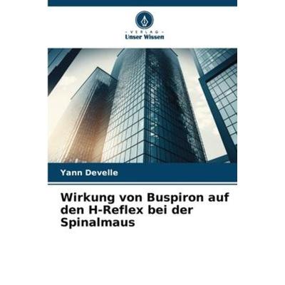 Wirkung von Buspiron auf den H-Reflex bei der Spinalmaus, Taschenbuch von Yann Develle, Verlag Unser Wissen, 978-620-6-23821-8
