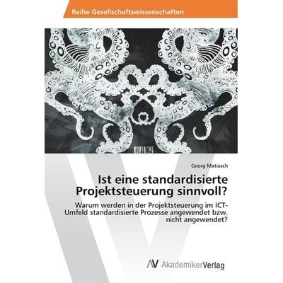 Ist eine standardisierte Projektsteuerung sinnvoll?, Taschenbuch von Georg Matiasch, AV Akademikerverlag, 978-620-2-20957-1