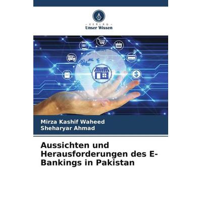 Aussichten und Herausforderungen des E-Bankings in Pakistan, Taschenbuch von Mirza Kashif Waheed,Sheharyar Ahmad, Verlag Unser Wissen,
