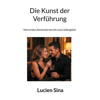 Die Kunst der Verführung, Taschenbuch von Lucien Sina, BoD – Books on Demand, 978-3-8423-9062-1