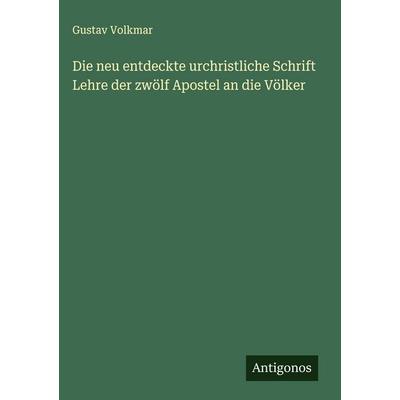 Die neu entdeckte urchristliche Schrift Lehre der zwölf Apostel an die Völker, Gebundene Ausgabe von Gustav Volkmar, Antigonos Verlag,