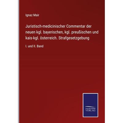 Juristisch-medicinischer Commentar der neuen kgl. bayerischen, kgl. preußischen und kais-kgl. österreich. Strafgesetzgebung, Gebundene Ausgabe von