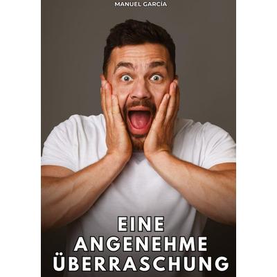 Eine angenehme Überraschung, Gebundene Ausgabe von Manuel García, Tredition, 978-3-384-85959-4