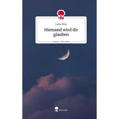 Niemand wird dir glauben. Life is a Story - story.one, Gebundene Ausgabe von Luisa Woy, Story.one publishing, 978-3-7108-7103-0