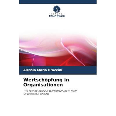 Wertschöpfung in Organisationen, Taschenbuch von Alessio Maria Braccini, Verlag Unser Wissen, 978-620-2-85660-7