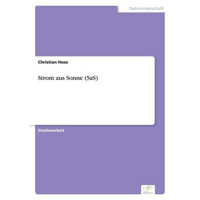 Strom aus Sonne (SaS), Taschenbuch von Christian Hose, GRIN, 978-3-8386-5079-1