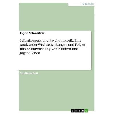 Selbstkonzept und Psychomotorik. Eine Analyse der Wechselwirkungen und Folgen für die Entwicklung von Kindern und Jugendlichen, Taschenbuch von Ingrid