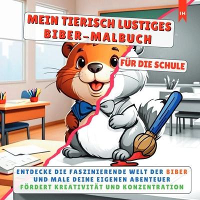 MEIN TIERISCH LUSTIGES BIBER-MALBUCH - Für die kleinen, kreativen Künstler in der Grundschule, Taschenbuch von Luisa Lorek, Epubli, 978-3-8190-4926-2
