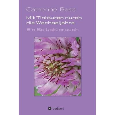 Mit Tinkturen durch die Wechseljahre, Gebundene Ausgabe von Catherine Bass, Tredition, 978-3-7482-3533-0