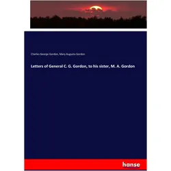 Letters of General C. G. Gordon, to his sister, M. A. Gordon, Fachbücher von Charles George Gordon, Mary Augusta Gordon