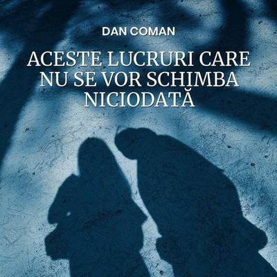 Aceste lucruri care nu se vor schimba niciodată - Dan Coman, Audio, 9789179890230