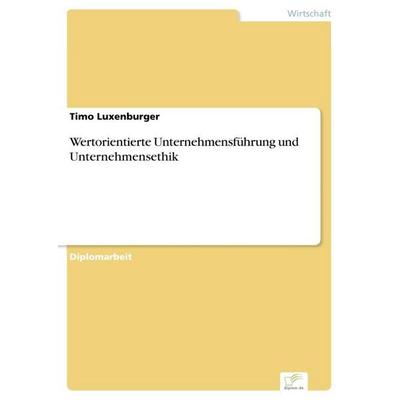 Wertorientierte Unternehmensführung und Unternehmensethik, Taschenbuch von Timo Luxenburger, GRIN, 978-3-8386-9743-7
