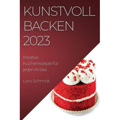 Kunstvoll Backen 2023, Taschenbuch von Lara Schmidt, Lara Schmidt, 978-1-78381-933-1