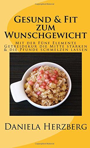 Daniela Herzberg - Gesund & Fit zum Wunschgewicht: Mit der Fünf Elemente Getreidekur die Mitte stärken & die Pfunde schmelzen lassen - Preis vom 09.10.2026 07:28:09 h