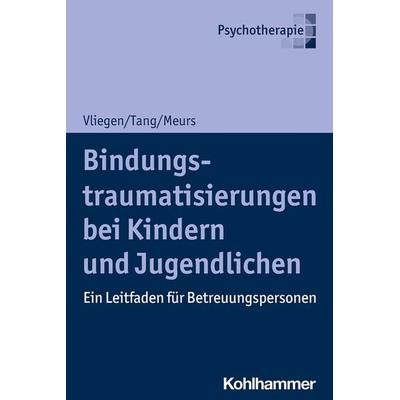 Bindungstraumatisierungen bei Kindern und Jugendlichen, Taschenbuch von Nicole Vliegen,Ho-Shu Eileen Tang,Patrick Meurs, Kohlhammer, 978-3-17-037186-6