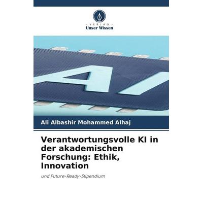 Verantwortungsvolle KI in der akademischen Forschung: Ethik, Innovation, Taschenbuch von Ali Albashir Mohammed Alhaj, Verlag Unser Wissen
