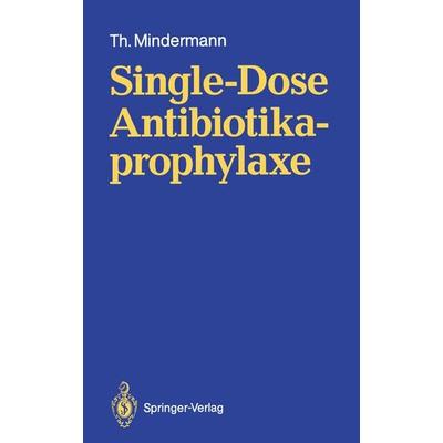 Single-Dose Antibiotikaprophylaxe, Taschenbuch von Thomas Mindermann, Springer Berlin, 978-3-540-53658-1
