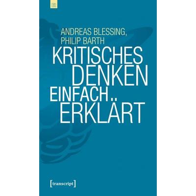 Kritisches Denken einfach erklärt, Taschenbuch von Andreas Blessing,Philip Barth, Transcript, 978-3-8376-7435-4