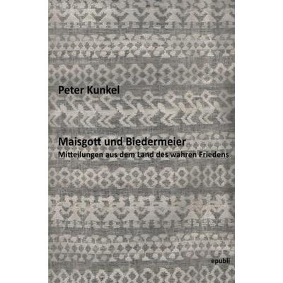 Maisgott und Biedermeier, Taschenbuch von Peter Kunkel, Epubli, 978-3-7549-7627-2