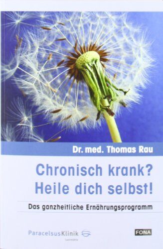 Thomas Rau - Chronisch krank? Heile dich selbst!: Das ganzheitliche Ernährungsprogramm - Preis vom 19.10.2026 19:33:35 h