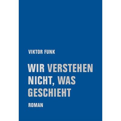 Wir verstehen nicht, was geschieht, Gebundene Ausgabe von Viktor Funk, Verbrecher, 978-3-95732-536-5