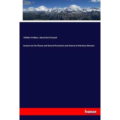 Lectures on the Theory and General Prevention and Control of Infectious Diseases, Taschenbuch von William Wallace,James Burn Russell, Hansebooks,