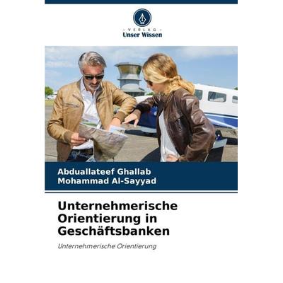Unternehmerische Orientierung in Geschäftsbanken, Taschenbuch von Abduallateef Ghallab,Mohammad Al-Sayyad, Verlag Unser Wissen, 978-620-7-39991-8