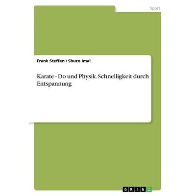 Karate - Do und Physik. Schnelligkeit durch Entspannung, Taschenbuch von Frank Steffen, GRIN, 978-3-668-34792-2