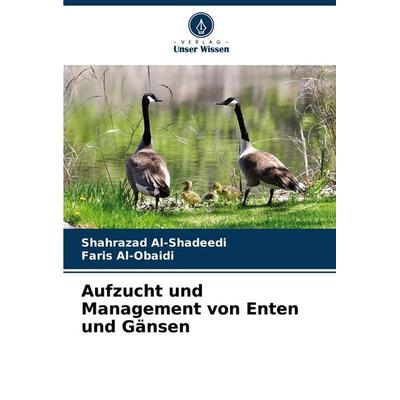 Aufzucht und Management von Enten und Gänsen, Taschenbuch von Shahrazad Al-Shadeedi,Faris Al-Obaidi, Verlag Unser Wissen, 978-620-6-36435-1