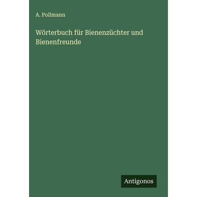 Wörterbuch für Bienenzüchter und Bienenfreunde, Gebundene Ausgabe von A. Pollmann, Antigonos Verlag, 978-3-563-88887-2