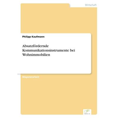 Absatzfördernde Kommunikationsinstrumente bei Wohnimmobilien, Taschenbuch von Philipp Kaufmann, GRIN, 978-3-8386-2436-5