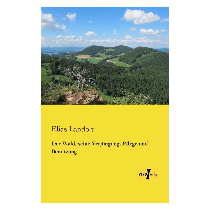 Vero Der Wald, seine Verjüngung, Pflege und Benutzung (Deutsch, Softcover, Elias Landolt) (35217549)