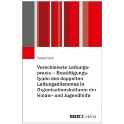Verschleierte Leitungspraxis - Bewältigungstypen des doppelten Leitungsdilemmas in Organisation, Fachbücher von Teresa Frank